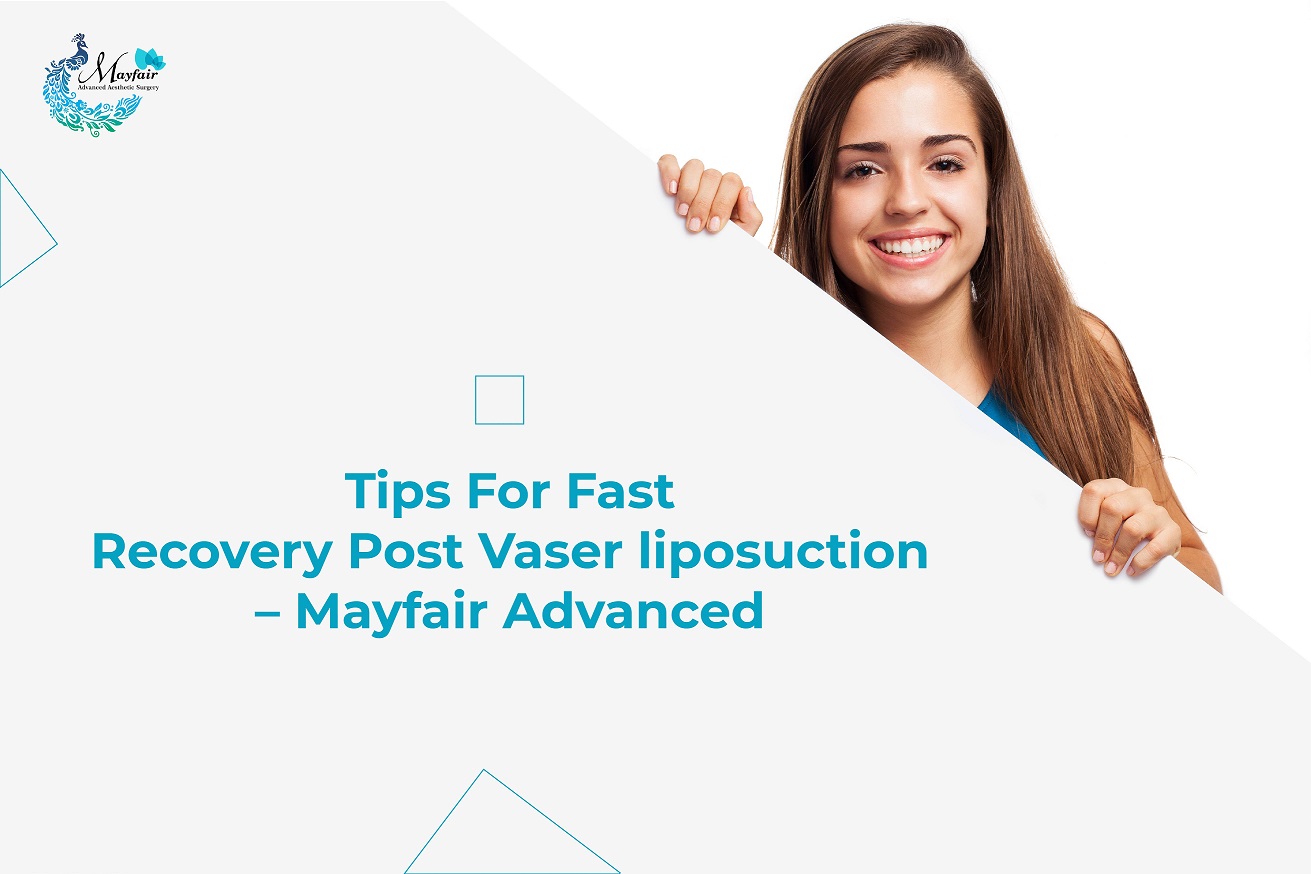 Tips For Fast Recovery Post Vaser liposuction – Mayfair Advanced
