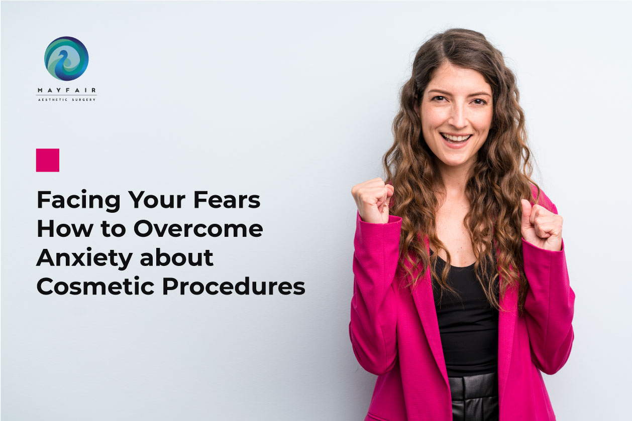 Facing Your Fears- How to Overcome Anxiety about Cosmetic Procedures
